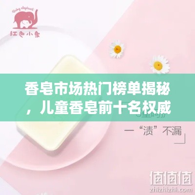 香皂市場熱門榜單揭秘，兒童香皂前十名權(quán)威解析