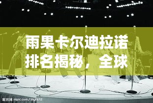 雨果卡爾迪拉諾排名揭秘，全球影響力與舞臺魅力的展現(xiàn)