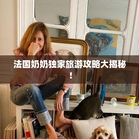 法國奶奶獨家旅游攻略大揭秘！