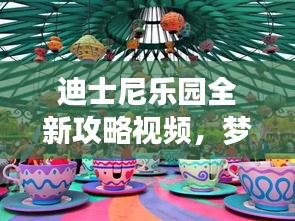 迪士尼樂園全新攻略視頻，夢幻王國的暢游指南